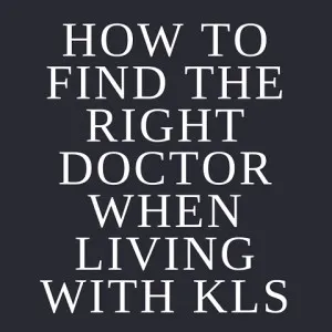 How to Find the Right Doctor When Living With KLS